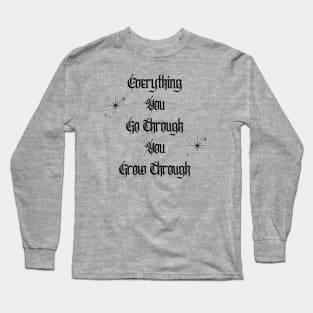 Everything You Go Through You Grow Through Long Sleeve T-Shirt